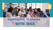 People collaborate at a table in a library, smiling and holding papers. Text: "Purposeful Planning with -ings" overlays the image.