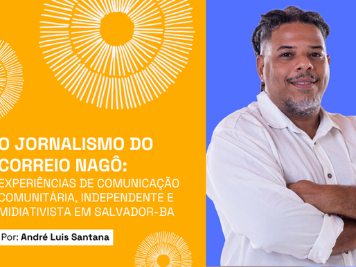 O Jornalismo do Correio Nagô: experiênciasde comunicação comunitária, independente e midiativista em Salvador-BA