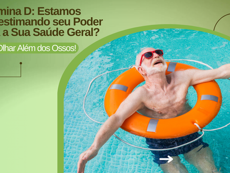 Vitamina D: Estamos Subestimando seu Poder para a Sua Saúde Geral? Um Olhar Além dos Ossos!