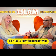 THE TRUTH ABOUT WOMEN IN ISLAM | Lily Jay & Shaykh Khalid Yasin Ep. 1