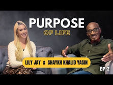 The Purpose of Life | Lily Jay & Shaykh Khalid Yasin | Podcast Ep.2