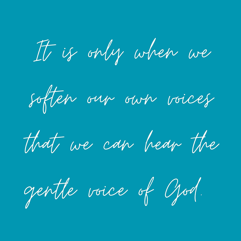 It is only when we soften our own voices that we can hear the gentle voice of God.