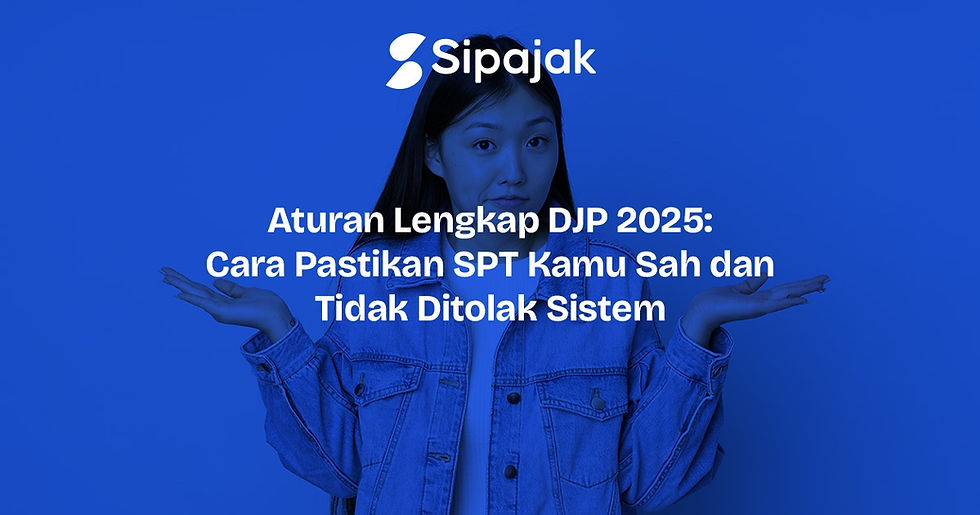 Aturan Lengkap DJP 2025: Cara Pastikan SPT Kamu Sah dan Tidak Ditolak Sistem