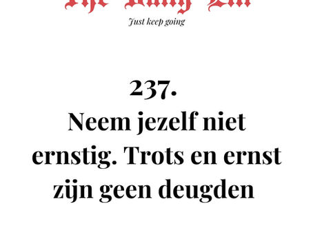 Neem jezelf niet ernstig. Trots en ernst zijn geen deugden