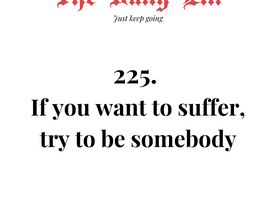 If you want to suffer, try to be somebody