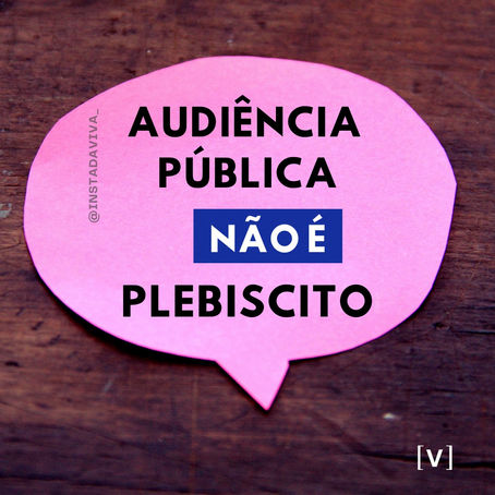 AUDIÊNCIA PÚBLICA É CONSULTIVA, NÃO É UM PLEBISCITO
