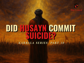 Karbala Series Part 10: Did Husayn commit suicide?