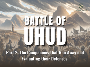 Battle of Uhud P. II: The Companions that Ran Away