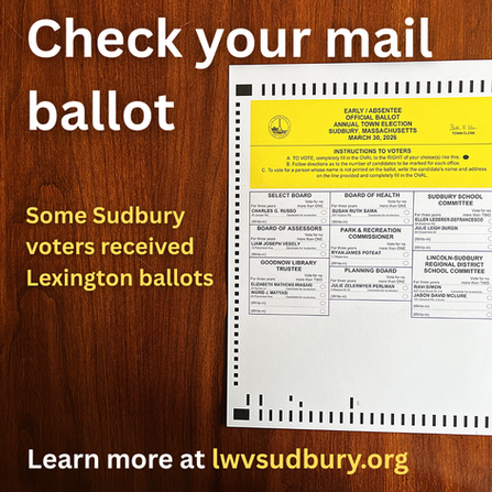Check your mail ballot - Some Sudbury voters received Lexington ballots. Learn more at lwvsudbury.org. The correct ballot should say Sudbury on it.