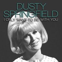 Dusty Springfield - I Only Wanna be