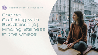 Ending Suffering with Buddhism (4): Finding Stillness in the Chaos