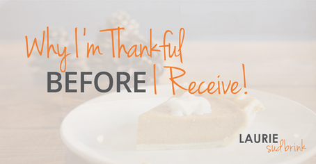 Why I am Thankful BEFORE I Receive
