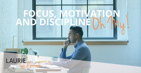 Focus, Motivation and Discipline Oh My!
