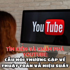 Tìm Hiểu Cách YouTube Lựa Chọn Và Khám Phá Video: Tất Tần Tật Những Điều Bạn Cần Biết