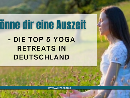Gönne dir eine Auszeit - Die Top 5 Yoga Retreats in Deutschland