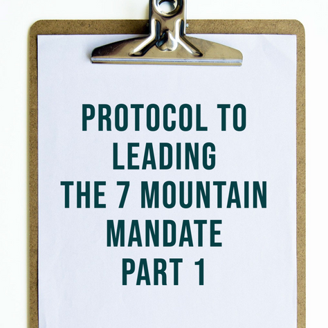 Protocol to Leading the 7 Mountain Mandate Part 1