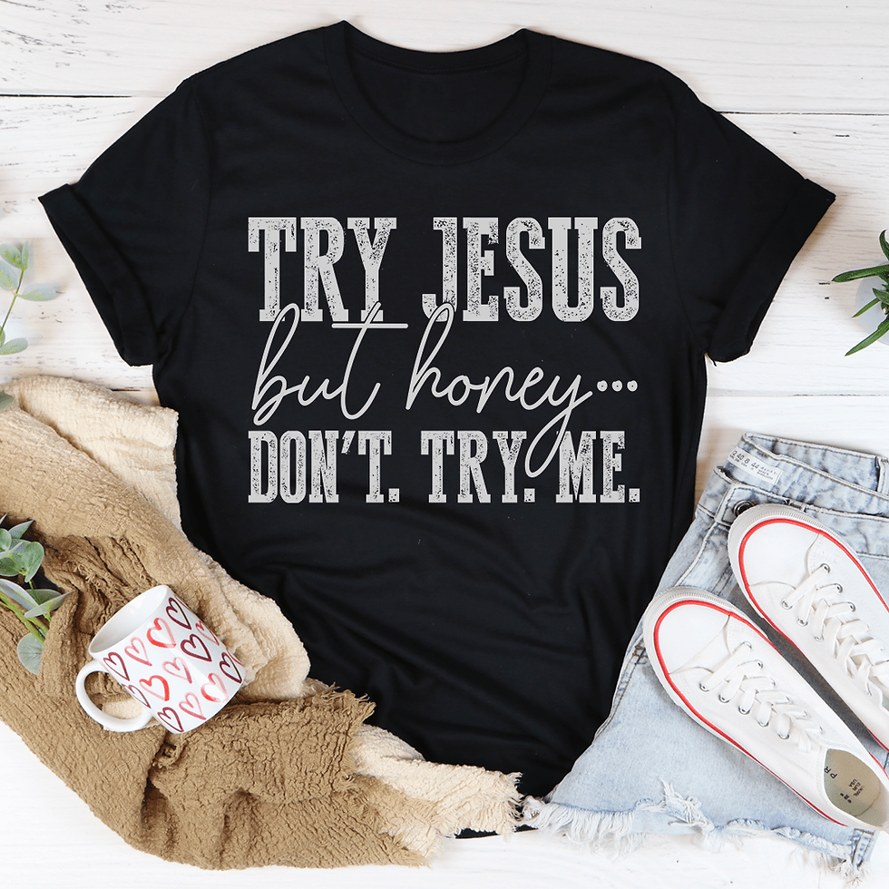 Thumbnail: Try Jesus but Honey Don't Try Me T-Shirt