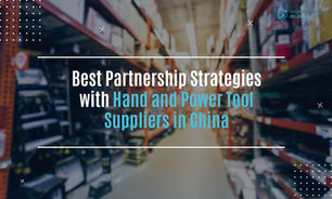 Best Partnership Strategies with Hand and Power Tool Suppliers in China