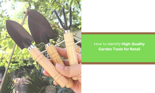 How to Identify High-Quality Garden Tools for Retail