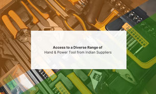 Access to a Diverse Range of Hand & Power Tool from Indian Suppliers