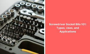 Screwdriver Socket Bits 101: Types, Uses, and Applications