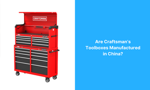 Are Craftsman’s Toolboxes Manufactured in China?