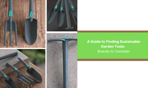 A Guide to Finding Sustainable Garden Tools: Brands to Consider
