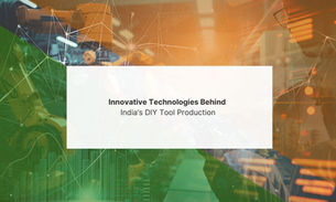 Innovative Technologies Behind India’s DIY Tool Production