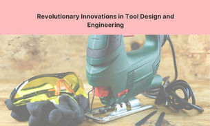 Revolutionary Innovations in Tool Design and Engineering