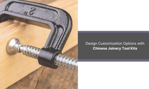 Design Customization Options with Chinese Joinery Tool Kits