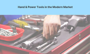 Hand & Power Tools in the Modern Market