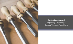 Cost Advantages of Importing Carpentry & Joinery Toolsets from China