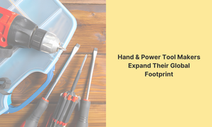 Hand & Power Tool Makers Expand Their Global Footprint