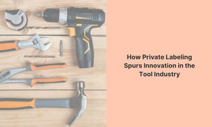 How Private Labeling Spurs Innovation in the Tool Industry
