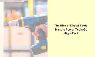 The Rise of Digital Tools: Hand & Power Tools Go High-Tech