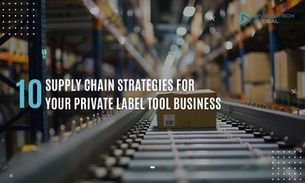 10 Supply Chain Strategies for your Private Label Tool Business