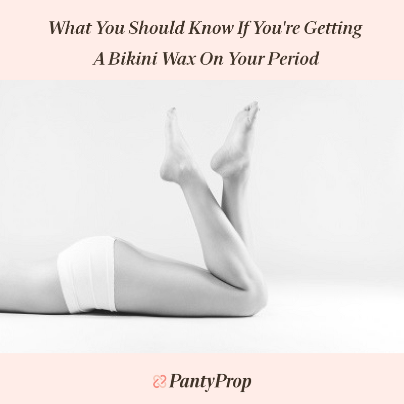 bikini wax, waxing on period, period panties, pantyprop, panty prop, hair removal on period, waxing during your period, bikini wax on period, brazilian wax on period