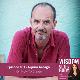 031. Arjuna Ardagh on How to Create