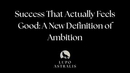 Success That Actually Feels Good: A New Definition of Ambition