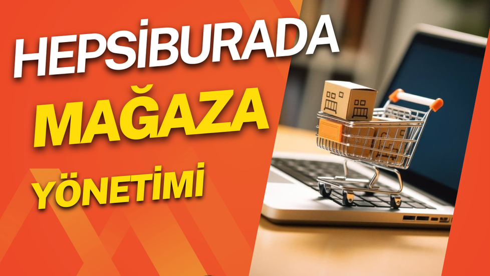 Yeni Açılan Hepsiburada Mağazası Nasıl Büyür? Hepsiburada Mağaza Yönetimi