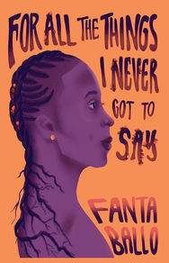 FOR ALL THE THINGS I NEVER GOT TO SAY by Fanta Ballo