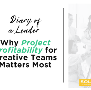 Diary of a Leader: Why Project Profitability for Creative Teams Matters Most