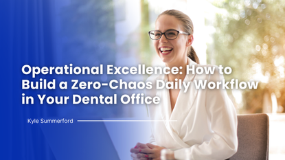 Operational Excellence: How to Build a Zero-Chaos Daily Workflow in Your Dental Office