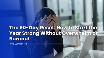 The 90-Day Reset: How to Start the Year Strong Without Overwhelm or Burnout