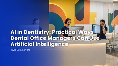 AI in Dentistry: Practical Ways Dental Office Managers Can Use Artificial Intelligence