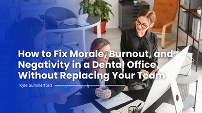 The Culture Reset: How to Fix Morale, Burnout, and Negativity in a Dental Office Without Replacing Your Team