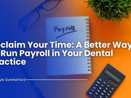 Reclaim Your Time: A Better Way to Run Payroll in Your Dental Practice