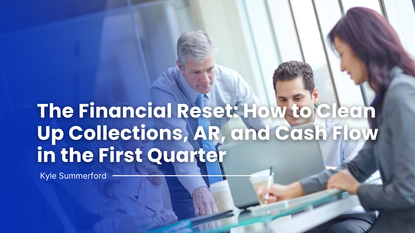 The Financial Reset: How to Clean Up Collections, AR, and Cash Flow in the First Quarter