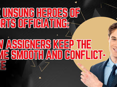 The Unsung Heroes of Sports Officiating: How Assigners Keep the Game Smooth and Conflict-Free