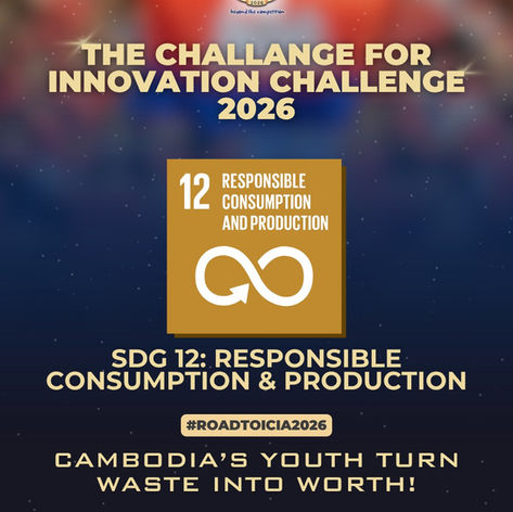 THE CHALLENGE: SDG 12 – Responsible Consumption & ProductionCambodia’s Youth Are Turning Waste Into Worth! #ROADTOICIA2026